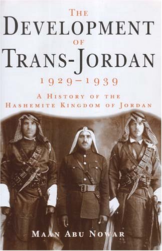 The Development Of Transjordan 19291939 A History Of The Hashemite Kingdom Of Jordan Man Abu Nuwar