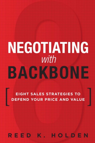 Negotiating With Backbone Eight Sales Strategies To Defend Your Price And Value 1st Edition Reed K Holden