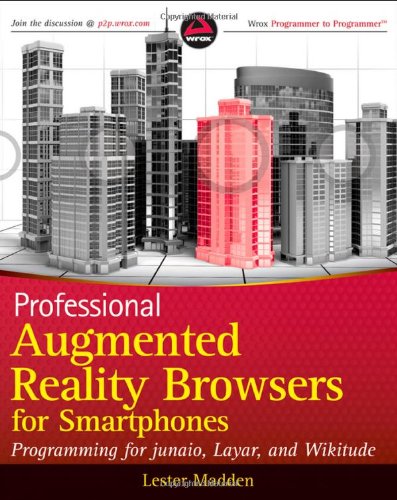 Professional Augmented Reality Browsers For Smartphones Programming For Junaio Layar And Wikitude 1st Edition Lester Madden