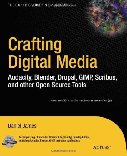 Crafting Digital Media Audacity Blender Drupal Gimp Scribus And Other Open Source Tools 1st Edition Daniel James