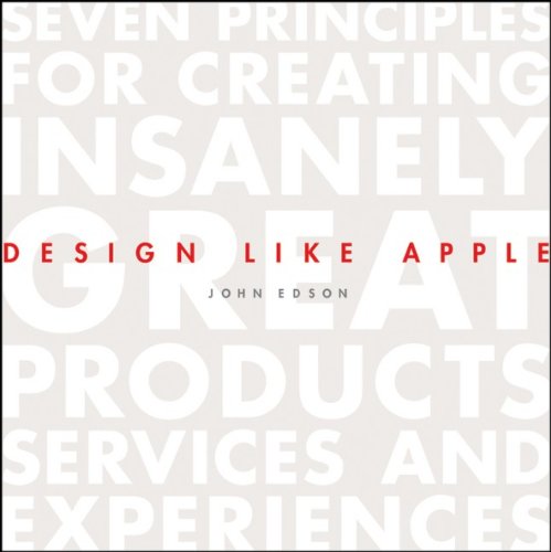 Design Like Apple Seven Principles For Creating Insanely Great Products Services And Experiences 1st Edition John Edson
