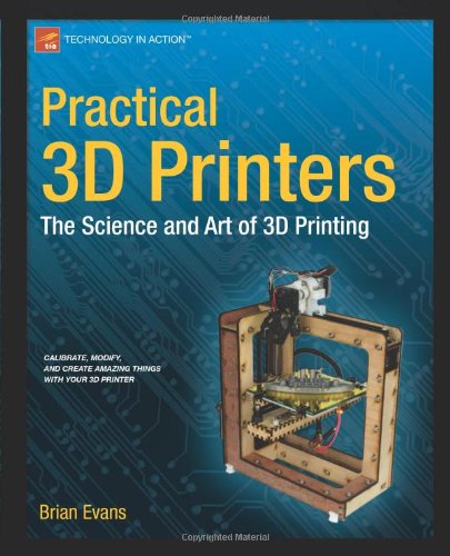 Practical 3d Printers The Science And Art Of 3d Printing 1st Edition Brian Evans