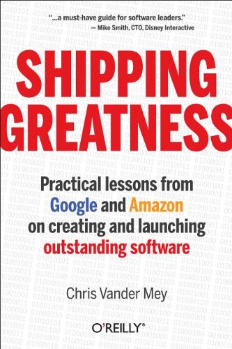 Shipping Greatness Practical Lessons On Building And Launching Outstanding Software Learned On The Job At Google And Amazon Chris Vander Mey