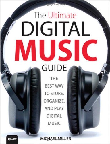 The Ultimate Digital Music Guide The Best Way To Store Organize And Play Digital Music 1st Edition Michael Miller
