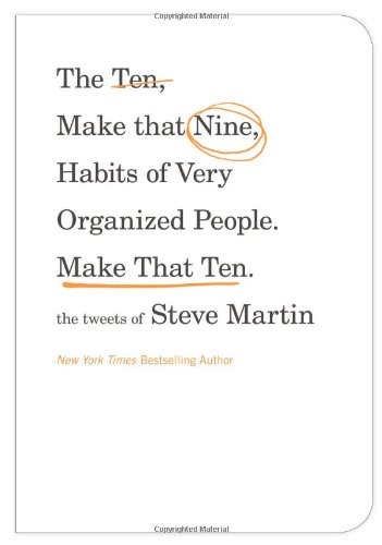 The Ten Make That Nine Habits Of Very Organized People Make That Ten The Tweets Of Steve Martin Steve Martin