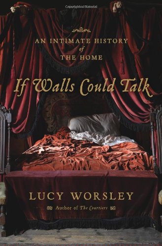 If Walls Could Talk An Intimate History Of The Home 1st Edition Lucy Worsley