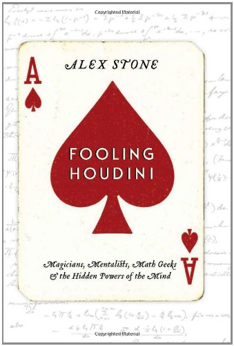 Fooling Houdini Magicians Mentalists Math Geeks And The Hidden Powers Of The Mind Alex Stone