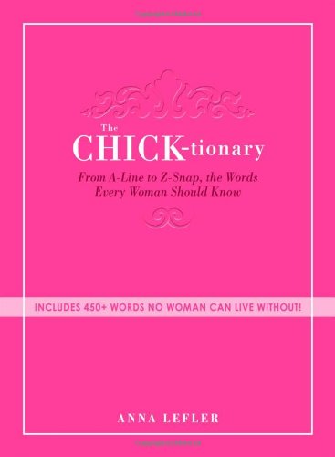 The Chicktionary From Aline To Zsnap The Words Every Woman Should Know Anna Lefler