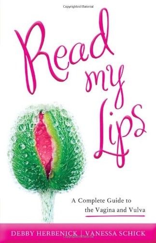 Read My Lips A Complete Guide To The Vagina And Vulva Debby Herbenick