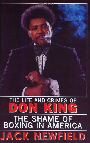 The Life And Crimes Of Don King The Shame Of Boxing In America 1st Ed 1995 Epiloge 2001 New Ed 2003 Jack Newfield