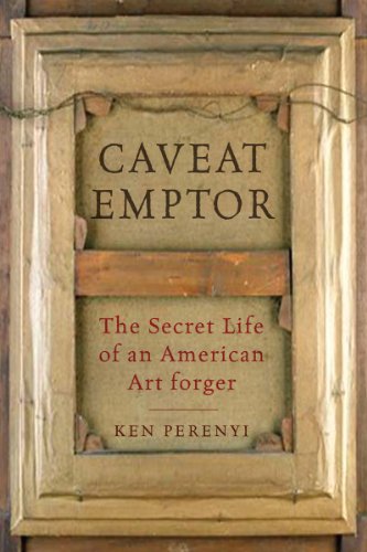 Caveat Emptor The Secret Life Of An American Art Forger 1st Edition Ken Perenyi