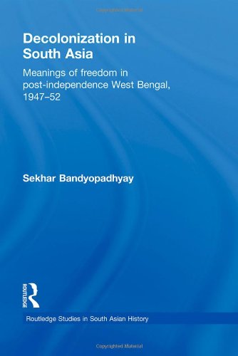 Decolonization In South Asia Meanings Of Freedom In Postindependence West Bengal 194752 1st Edition Sekhar Bandyopadhyay