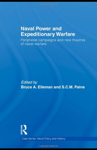 Naval Power And Expeditionary Wars Peripheral Campaigns And New Theatres Of Naval Warfare 1st Edition Bruce A Elleman