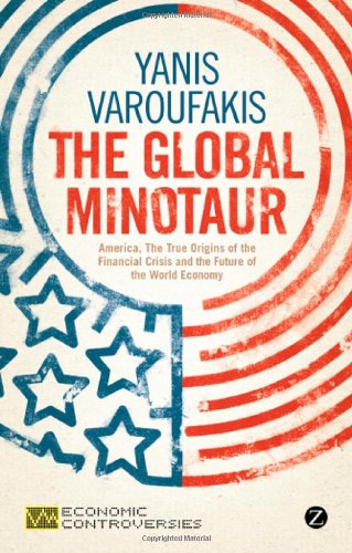 The Global Minotaur America The True Origins Of The Financial Crisis And The Future Of The World Economy Yanis Varoufakis