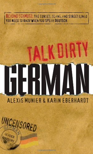 Talk Dirty German Beyond Schmutz The Curses Slang And Street Lingo You Need To Know To Speak Deutsch Alexis Munier