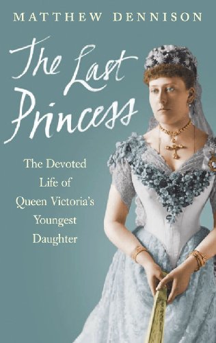 The Last Princess The Devoted Life Of Queen Victorias Youngest Daughter Matthew Dennison