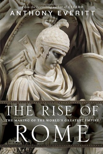 The Rise Of Rome The Making Of The Worlds Greatest Empire 1st Edition Anthony Everitt