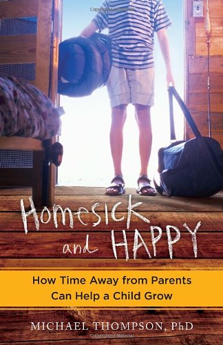 Homesick And Happy How Time Away From Parents Can Help A Child Grow 1st Edition Michael Thompson