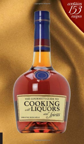 The Gourmets Guide To Cooking With Liquors And Spirits Extraordinary Recipes Made With Vodka Rum Whiskey And More Dwayne Ridgaway