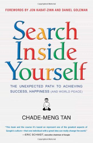 Search Inside Yourself The Unexpected Path To Achieving Success Happiness And World Peace Chademeng Tan