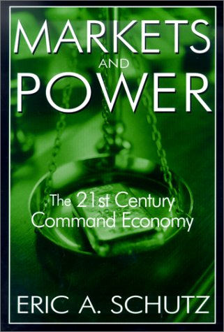 Markets And Power The 21st Century Command Economy Eric A Schutz