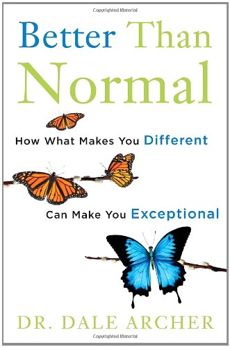 Better Than Normal How What Makes You Different Can Make You Exceptional 1st Edition Dale Archer