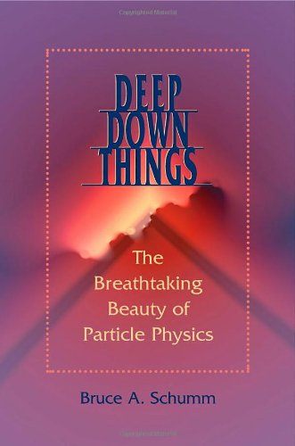 Deep Down Things The Breathtaking Beauty Of Particle Physics Bruce A Schumm