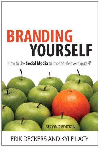 Branding Yourself How To Use Social Media To Invent Or Reinvent Yourself 2nd Edition Erik Deckers