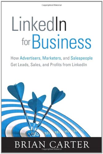 Linkedin For Business How Advertisers Marketers And Salespeople Get Leads Sales And Profits From Linkedin 1st Edition Brian Carter