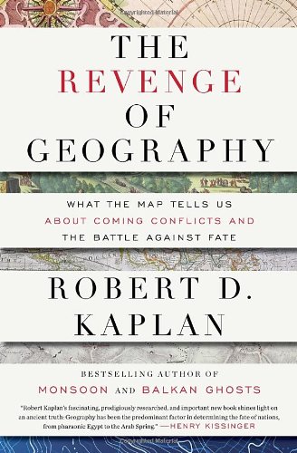The Revenge Of Geography What The Map Tells Us About Coming Conflicts And The Battle Against Fate Robert D Kaplan
