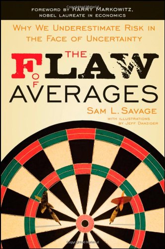 The Flaw Of Averages Why We Underestimate Risk In The Face Of Uncertainty 1st Edition Sam L Savage