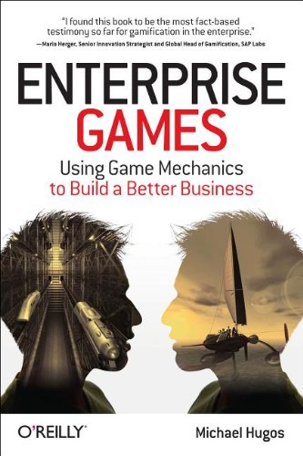 Enterprise Games Using Game Mechanics To Build A Better Business 1st Edition Michael Hugos