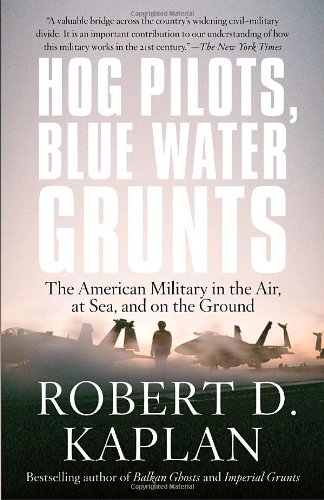 Hog Pilots Blue Water Grunts The American Military In The Air At Sea And On The Ground Reprint Robert D Kaplan