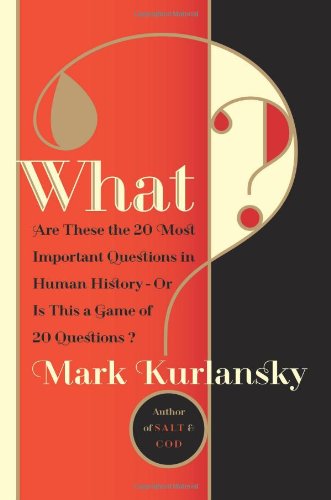 What Are These The 20 Most Important Questions In Human Historyor Is This A Game Of 20 Questions Mark Kurlansky