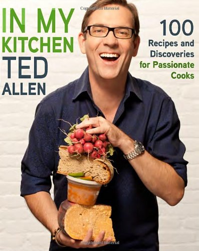 In My Kitchen 100 Recipes And Discoveries For Passionate Cooks Ted Allen