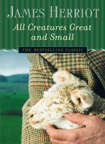 All Creatures Great And Small The Warm And Joyful Memoirs Of The Worlds Most Beloved Animal Doctor James Herriot