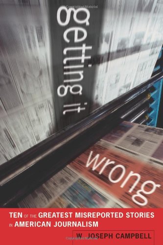 Getting It Wrong Ten Of The Greatest Misreported Stories In American Journalism 1st Edition W Joseph Campbell