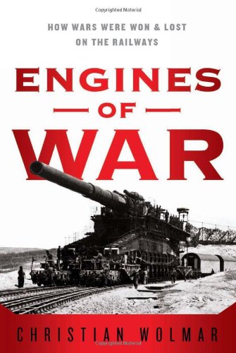 Engines Of War How Wars Were Won Lost On The Railways 1st Edition Christian Wolmar