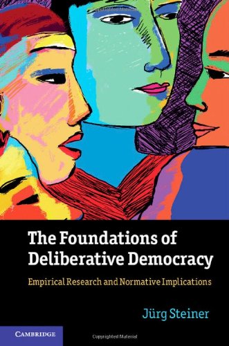 The Foundations Of Deliberative Democracy Empirical Research And Normative Implications Jrg Steiner
