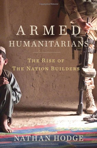 Armed Humanitarians The Rise Of The Nation Builders Nathan Hodge