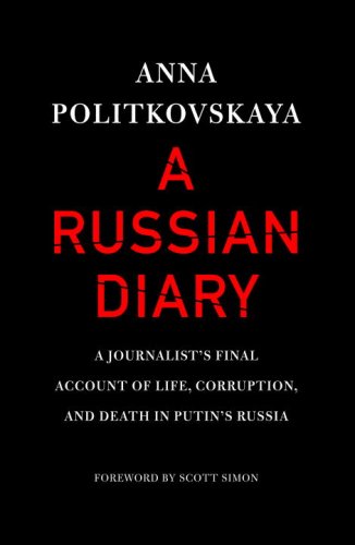 A Russian Diary A Journalists Final Account Of Life Corruption And Death In Putins Russia 1st Edition Anna Politkovskaya