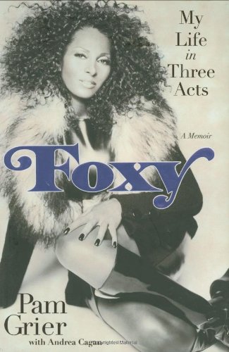 Foxy My Life In Three Acts 1st Edition Pam Grier Andrea Cagan