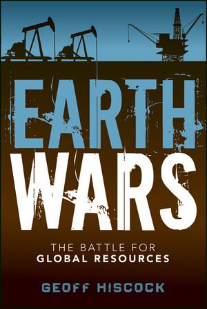 Earth Wars The Battle For Global Resources 1st Edition Geoff Hiscock