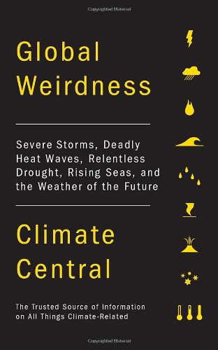 Global Weirdness Severe Storms Deadly Heat Waves Relentless Drought Rising Seas And The Weather Of The Future Climate Central