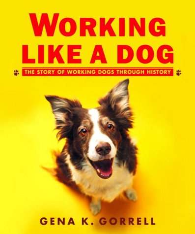 Working Like A Dog The Story Of Working Dogs Through History Gena K Gorrell