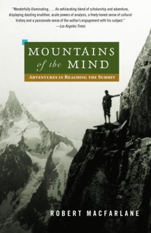 Mountains Of The Mind Adventures In Reaching The Summit Robert Macfarlane