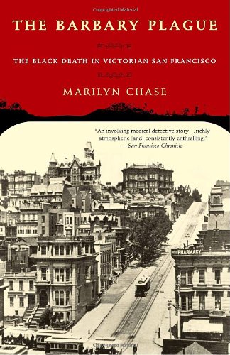 The Barbary Plague The Black Death In Victorian San Francisco Marilyn Chase