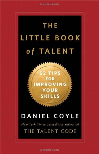 The Little Book Of Talent 52 Tips For Improving Your Skills 1st Edition Daniel Coyle