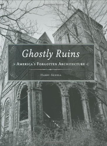 Ghostly Ruins Americas Forgotten Architecture 1st Edition Harry Skrdla