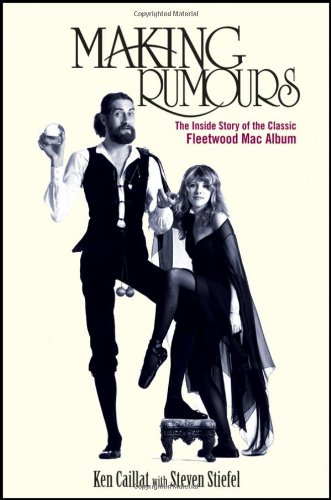 Making Rumours The Inside Story Of The Classic Fleetwood Mac Album 1st Edition Ken Caillat